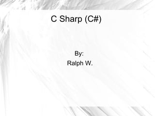 C Sharp (C#)
By:
Ralph W.
 