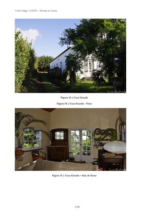 Vitório Fidalgo | ESHTE – Mestrado em Turismo
-118--118-
Figura 13 | Casa Grande
Figura 14 | Casa Grande - Vista
Figura 15 | Casa Grande – Sala de Estar
 
