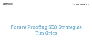 Future Proofing SEO Strategies




Future Proofing SEO Strategies
          Tim Grice
 