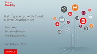 Getting started with Cloud
Native Development
Kwan Wan
Technical Director
Middleware, APAC
26th October, 2016
 