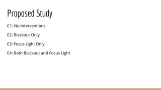 Proposed Study
C1: No Interventions
E2: Blackout Only
E3: Focus Light Only
E4: Both Blackout and Focus Light
 