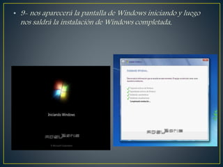 • 9- nos aparecerá la pantalla de Windows iniciando y luego
nos saldrá la instalación de Windows completada.
 