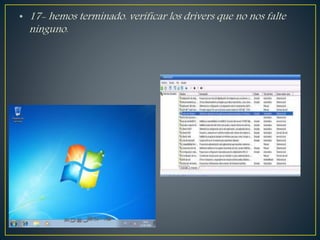 • 17- hemos terminado. verificar los drivers que no nos falte
ninguno.
 