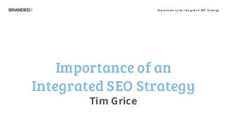 Importance of an Integrated SEO Strategy




    Importance of an
Integrated SEO Strategy
        Tim Grice
 