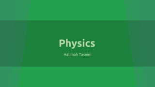 Physics
Halimah Tasnim
 
