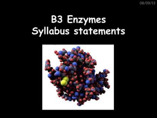 08/09/13
B3 EnzymesB3 Enzymes
Syllabus statementsSyllabus statements
 