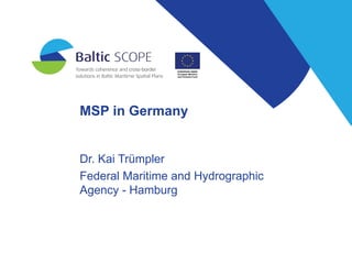 MSP in Germany
Dr. Kai Trümpler
Federal Maritime and Hydrographic
Agency - Hamburg
 