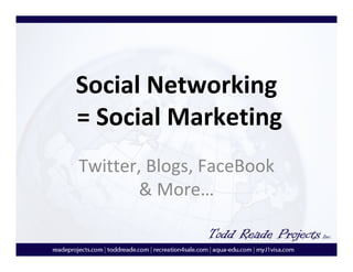 Social Networking
= Social Marketing
Twitter, Blogs, FaceBook 
        & More…
 