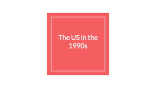 The US in the
1990s
 