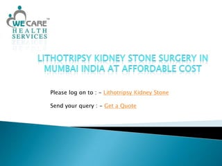 Lithotripsy Kidney Stone Surgery in Mumbai India at Affordable Cost Please log on to : - Lithotripsy Kidney Stone Send your query : - Get a Quote 