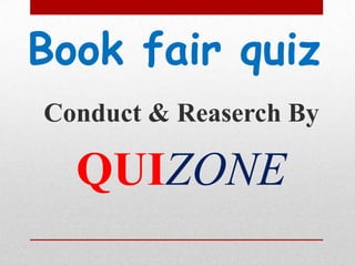 Book fair quiz
Conduct & Reaserch By

  QUIZONE
 
