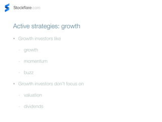 Active strategies: growth 
? Growth investors like 
- growth 
- momentum 
- buzz 
? Growth investors dont focus on 
- valuation 
- dividends 
 