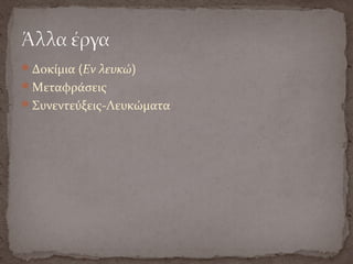 Δοκίμια (Εν λευκώ)
Μεταφράσεις
Συνεντεύξεις-Λευκώματα
 