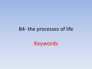 B4- the processes of life

      Keywords
 