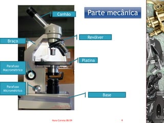 Canhão              Parte mecânica


                                       Revólver
  Braço



                                    Platina
  Parafuso
Macrométrico




  Parafuso
Micrométrico
                                              Base




               Nuno Correia 08/09                    4
 