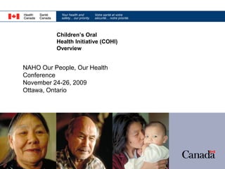 Children’s Oral
          Health Initiative (COHI)
          Overview


NAHO Our People, Our Health
Conference
November 24-26, 2009
Ottawa, Ontario
 