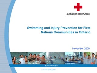 Swimming and Injury Prevention for First
       Nations Communities in Ontario



                                     November 2009




         © Canadian Red Cross 2008
 