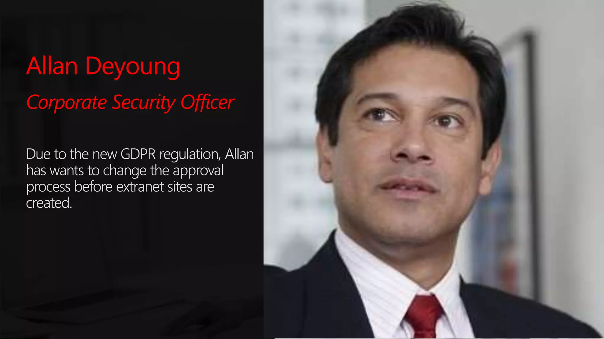 #SPSParis @meetdux
Allan Deyoung
Corporate Security Officer
Due to the new GDPR regulation, Allan
has wants to change the approval
process before extranet sites are
created.
 