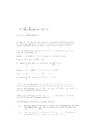 R
•
J§47;" ') 1 rn
s o i t R � : 000 m env 1 ron .
L a t � g l e t • ] 0 n e do i t d o n c 1 a s � t r e a p p l i q u é e d e m a n L e r e b r u t a l e .
� o r p r i n c i p a l mêr i te e s c d e d ê f i n i r s i mp l eme n t d e s r a c c o r d e m e n t s d e
r i p a g e c onv e nab l e p e u r l e s r a y � n s c o m p r i s e n t r e 1 5 00 m � 5 . 0 0 � �
PC LU' l e s rc yo ns ph<s fa ·ib l c s ( .9 < 1 5 00 m ! , o n s ' a s s u �· e r a q u e l e r l -­
p a g e e s t d ' ,1 u mo ins 1 m .
R - 6 50 m L 2 n 2 1, R x 6 R "' 2 4 x 6 5 0 a 1 5 t)OO
d ' o ù L t 1 2 5 et P.. "' '< R . L = � 8 5
L·': t· 2. p ;J c r �. A e s t , J a r-. s c e s c o :td i t i o n s , d e 2 8 5
Ex e mp
d
1 -
o u
l e
L
..., R =
000
.; 1 5 5
2
2 "' !{ -�
2 4m L x L_) F_
.. �;.;--; J �� -·e c .., K . L
OOCJ
L e r a p p o r t A e s t , d ans c e s c c n� i t i o � s . � e 0 , 3 9 .
R
ü n v o l t q u e l e :s p a r a rnè t r l� S d t s c l o t ':!cJ� �-1 �-:: s J t t � Î. �3 rt t::' It t , 1 : (1 r s c� e s · :: ­
l e u r s 1 1 11 p e u p l u s é l ev é e s q u e !":_ e t t c :1 d c n t v e r s � p o u r l e s p e : : t s
3 2
r a y o n s . Nou s v e r r o n s , p a r a l l c lJ r s , q u e r o u r c e s r a y u n s , l e s c ::: :-:c i. : : .� �- '·
d e c o n f o r t d ev i enne n t p r é p o n � r a n t e s .
En f i n , ;;o�t�.. !-t:-'3 �c�,c�-:? 8>!-� t:-<:· ·�� >_t: -: =
. '
on l i m i t e r a l e r : � a ; �
à 2 , 5 m c e qu i e s t la r g e m e n t su f f i s a n t .
(- i )
(  i )
Pour les rauc-n s �:n '"'c' r-:eul'S .J Z S C O m_. _on s ' a s su r er a
(ou� dépor: �r ,:.R L; �s t d ' ;-n] mo i n s O, Ç m m a l s d e
1 m . 2 4 F:
q1J e x) e X 1 �--at; e
p-r_,_.��::�;·.�(:Ç-_::c t:
F.._· �-< r �es .r·(.� ' �-....,� .:· � --, ·-· :....�-- 3 l:, �� � :,r· ; ,:. :_l J .rn e 1: �-) 1_ crn ad :--; -� ë :- 2
u n r a r a r.JL· t r l.' , d e c ,._, l t l u -: J , :1 1 1 �1c1 i r: s é �:i .l l .1 R i ) .
 