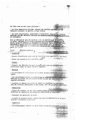 Lu i'Z.ot!lt sont de deux type s principaux :
- les ilot& af.parateurs . al l ongés » séparant du eoù4)!�- omn�rl.'tn
v�bi,cutes ' c ircul ant , en gênha l . en 'Sens inverse .
- les îlots direc tionne l s . généralement triangulaires ,
empt'Unth pa!'"'det- Wh ie!'Ules · exêc:utant>• UUCI --11lo!lnCI,eUVr'lll•'"4�0t"""'4e�
de convergence .
Pour un véhicule de type dé terminé (cf . 2 .4) , on app�l l&
la va1éu't' minima le de l a courbe in té deure .de l'à •urfa(;j
bicùlè lorsqu' i l e ffectue un changement de dinctibn� _ ­
détermin4e & part ir so i t d ' un cercle de rayon
d ' une courbe - s_y�t:dque QU dissymétrique "'-"'"·'-:_,.="'-----c:�.,,:r
gents (ci 6 .5 . 3 . )
1
v:,�.z.f{j_fi:Jipes gênêl't?.UX -�
-- -:- Vis ibiîit�-
6.. 2 •.2.
- .·_:��":i_-;t�-�:1: -·;:. .:: '
- Ass ure r d ' excel lent e s cond �� ions �e vi s ib il i té entre
'".,---.,... --r-��·
- Eviter les c arre fours en co urb e e t e n perlte .
• Vitesse
- Ralent:i.r l u véh icules E n par�iculiu pour
priori t ai re s ayant un s igna l d ' arrêt 1 respe cter .
Sécurité
� La conve rgeru:: e e t: l a
lement .
- �es c i s a i l lements doiven t s e p rodu i re sous-�� citn��ê��1i
vEhicules du courant non prio ri t a i re do ivent
capacitE suffi sante .
-
-
Locali s e r e t dpare r l u p o i n t s de conflit en canalis ant
dans des coul o i rs . généra leme nt à sens unique , dan s les
• SUectivité
- Tracer des couloirs et de s i lats rendant alsie�
­
di ffidles ou impo s s ib l e s l e s manoeuvres indé s i rab les
h•''
- Favoriser l e s manoeuvre s de sort ie .
- A part ir de ce rt ain s s e ui l s , pré vo i r d e s voi e s de décélération
t ian sur l ' i t iné rai re priori t a ire •
• Simpliei t é
- Pas d ' aménagement comp l exe e n cas d e faib le vo lume de
,,
'
 