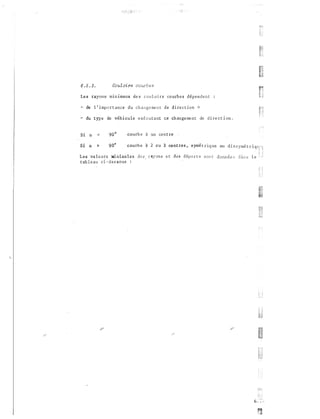6 . 5 . 3 . Couloirs cow"bes
Le s rayons min imaux de s c o u l o i rs co urb e s d�penden t
- de 1 ' i mpo r t ance d u ch ange me n t d e d i re c t i o n Œ
- du t yp e de véhicule e xé c u t a n t ce changement de d i re ct i on .
Si a < 90 "
courb e à un cen t re -
Si a > 9 0�
courb e à 2 o u 3 ce nt res , s ymé
Les va l e u rs ·mini.malea de s rayons e des dépo r t s
t ab l e au ci· ·des s o us :
ou d i s
donn é e d a n s l e
6 . �- _ ,
 