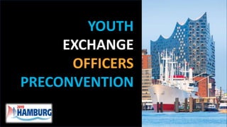 2019 YEO Preconvention
YOUTH
EXCHANGE
OFFICERS
PRECONVENTION
 