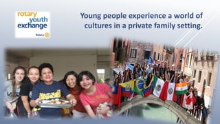 Young people experience a world of
cultures in a private family setting.
 