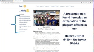 A presentation is
found here plus an
explanation of the
program offered in
our
Rotary District
6440 – The Home
District
 