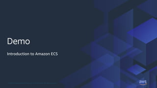© 2020, Amazon Web Services, Inc. or its Affiliates. All rights reserved.
Demo
Introduction to Amazon ECS
 