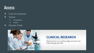 Access
❖ Cost of treatment
❖ Justice
➢ Geography
➢ Status
❖ Human Trials
 