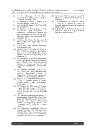 Dr. M Chakraborty et al Int. Journal of Engineering Research and Applications
ISSN : 2248-9622, Vol. 4, Issue 1( Version 3), January 2014, pp.06-20
[4]

[5]
[6]
[7]

[8]

[9]
[10]

[11]

[12]

[13]

[14]

[15]

[16]

T. E. Schlesinger, R. B. James,
Semiconductors and Semimetals, edited 43,
Academic, San Diego (1995).
R. Dornhaus, G. Nimitz, G Höhler, E. A.
Nickisch, Springer (1983), 119.
Z. Q. Shi, C. M. Stahle, P. Shu, Proc. SPIE.
90 (1998) 3553.
K. Prabakar , S. Venkatachalam , Y. L.
Jeyachandran , Sa.K. Narayandass , D.
Mangalaraj, Microstructure, Raman and
optical studies on Cd0.6Zn0.4Te thin films,
Materials Science and Engineering B107
(2004) 99–105.
J. Gaines, R. Drenten, K. Haberbern, P.
Menz, J. Petruzzelo, Appl. Phys. Lett. 62
(1993) 2462.
J. Pal, PhD Thesis, Jadavpur University,
Kolkata, India, 2005.
Q. Li , W. Jie, Li Fu, X. Zhang, X. Wang, X.
Bai, G. Zha, Investigation on the electrical
properties of metal–Cd0.9Zn0.1Te contacts,
Materials Science and Engineering B 135
(2006) 15–19.
M. Chakaborty, A Study Of Dimensional
Effect On Structural Properties Of Cadmium
Zinc Telluride Thin Films, International
Journal of Engineering Research and
Applications (IJERA), Vol. 1, Issue 4, 20962104
M. Chakaborty, Estimation Of „X‟ In Cd1-X
ZnxTe Thin Films Using X-Ray Diffraction
Analysis,
International
Journal
of
Engineering Research and Applications
(IJERA), Vol. 2, Issue 2 (2012) 994-1001
http://etd.fcla.edu/SF/SFE0000341/ThesisC
ZT.pdf ,J. Gadupati, Master of Science
Thesis, University of South Florida, Florida,
USA, 2004.
M. Becerril, H. Silva-Lope, O. ZelayaAngel, Band gap energy in Zn-rich Zn1xCdxTe thin films grown by r.f. sputtering,
Revista Mexicana De Fisica 50 (6) (2004)
588–593.
M. Chakraborty, Optimum Stoichiometry Of
Cadmium Zinc Telluride Thin Films In The
Light Of Optical,Structural And Photon
Generated Gain Studies, International
Journal of Engineering Science and
Technology (IJEST), Vol.3, No. 5 (2011)
3800.
M. Chakraborty, Dimensional Effect on
Optical Properties Of Cadmium Zinc
Telluride Thin Films, International Journal
of Engineering Science and Technology
(IJEST), Vol.3, No. 10 (2011) 7402-7407

www.ijera.com

[17]

[18]

[19]

www.ijera.com

G. P Joshi, N. S. Saxena, R. Mangal, A.
Mishra, T. P. Sharma, Bull. Mater. Sci. 26
(2003) 387.
T. E. Schlesinger, J. E. Toney, H. Yoon, E.
Y. Lee, B. A. Brunett, L. Franks, R.
B.James, Material Science and Engineering
32 (2001) 103.
S. B. Quadri, E. F. Skelton, D. Hsu, A. D.
Dinsmore, J. Yang, H. F. Gray, B. R. Ratna,
Phys. Rev. B 60 (1999) 9191.

20 | P a g e

 