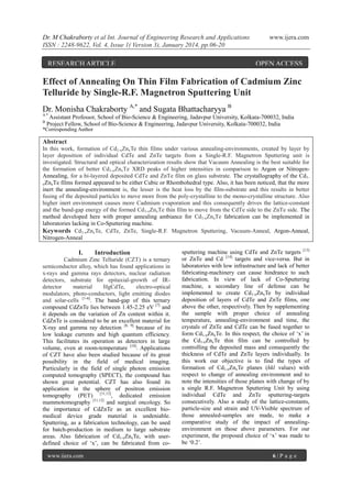 Dr. M Chakraborty et al Int. Journal of Engineering Research and Applications
ISSN : 2248-9622, Vol. 4, Issue 1( Version 3), January 2014, pp.06-20

RESEARCH ARTICLE

www.ijera.com

OPEN ACCESS

Effect of Annealing On Thin Film Fabrication of Cadmium Zinc
Telluride by Single-R.F. Magnetron Sputtering Unit
Dr. Monisha Chakraborty A,* and Sugata Bhattacharyya B
A*
B

Assistant Professor, School of Bio-Science & Engineering, Jadavpur University, Kolkata-700032, India
Project Fellow, School of Bio-Science & Engineering, Jadavpur University, Kolkata-700032, India

*Corresponding Author

Abstract
In this work, formation of Cd1-xZnxTe thin films under various annealing-environments, created by layer by
layer deposition of individual CdTe and ZnTe targets from a Single-R.F. Magnetron Sputtering unit is
investigated. Structural and optical characterization results show that Vacuum Annealing is the best suitable for
the formation of better Cd1-xZnxTe XRD peaks of higher intensities in comparison to Argon or NitrogenAnnealing, for a bi-layered deposited CdTe and ZnTe film on glass substrate. The crystallography of the Cd1xZnxTe films formed appeared to be either Cubic or Rhombohedral type. Also, it has been noticed, that the more
inert the annealing-environment is, the lesser is the heat loss by the film-substrate and this results in better
fusing of the deposited particles to move more from the poly-crystalline to the mono-crystalline structure. Also
higher inert environment causes more Cadmium evaporation and this consequently drives the lattice-constant
and the band-gap energy of the formed Cd1-xZnxTe thin film to move from the CdTe side to the ZnTe side. The
method developed here with proper annealing ambiance for Cd1-xZnxTe fabrication can be implemented in
laboratories lacking in Co-Sputtering machine.
Keywords Cd1-xZnxTe, CdTe, ZnTe, Single-R.F. Magnetron Sputtering, Vacuum-Anneal, Argon-Anneal,
Nitrogen-Anneal

I.

Introduction

Cadmium Zinc Telluride (CZT) is a ternary
semiconductor alloy, which has found applications in
x-rays and gamma rays detectors, nuclear radiation
detectors, substrate for epitaxial-growth of IRdetector
material
HgCdTe,
electro-optical
modulators, photo-conductors, light emitting diodes
and solar-cells [1-6]. The band-gap of this ternary
compound CdZnTe lies between 1.45-2.25 eV [7] and
it depends on the variation of Zn content within it.
CdZnTe is considered to be an excellent material for
X-ray and gamma ray detection [8, 9] because of its
low leakage currents and high quantum efficiency.
This facilitates its operation as detectors in large
volume, even at room-temperature [10]. Applications
of CZT have also been studied because of its great
possibility in the field of medical imaging.
Particularly in the field of single photon emission
computed tomography (SPECT), the compound has
shown great potential. CZT has also found its
application in the sphere of positron emission
tomography (PET) [11,12], dedicated emission
mammotomography [11,12] and surgical oncology. So
the importance of CdZnTe as an excellent biomedical device grade material is undeniable.
Sputtering, as a fabrication technology, can be used
for batch-production in medium to large substrate
areas. Also fabrication of Cd1-xZnxTe, with userdefined choice of „x‟, can be fabricated from cowww.ijera.com

sputtering machine using CdTe and ZnTe targets [13]
or ZnTe and Cd [14] targets and vice-versa. But in
laboratories with low infrastructure and lack of better
fabricating-machinery can cause hindrance to such
fabrication. In view of lack of Co-Sputtering
machine, a secondary line of defense can be
implemented to create Cd1-xZnxTe by individual
deposition of layers of CdTe and ZnTe films, one
above the other, respectively. Then by supplementing
the sample with proper choice of annealing
temperature, annealing-environment and time, the
crystals of ZnTe and CdTe can be fused together to
form Cd1-xZnxTe. In this respect, the choice of „x‟ in
the Cd1-xZnxTe thin film can be controlled by
controlling the deposited mass and consequently the
thickness of CdTe and ZnTe layers individually. In
this work our objective is to find the types of
formation of Cd1-xZnxTe planes (hkl values) with
respect to change of annealing environment and to
note the intensities of those planes with change of by
a single R.F. Magnetron Sputtering Unit by using
individual CdTe and ZnTe sputtering-targets
consecutively. Also a study of the lattice-constants,
particle-size and strain and UV-Visible spectrum of
those annealed-samples are made, to make a
comparative study of the impact of annealingenvironment on those above parameters. For our
experiment, the proposed choice of „x‟ was made to
be „0.2‟.
6|P age

 