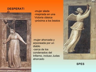 DESPERATI
O
SPES
-mujer alada
-inspirada en una
Victoria clásica
-próxima a los beatos
-mujer ahorcada y
arponeada por un
diablo
-cerca de los
condenados del
Infierno, incluso Judas
ahorcado
 