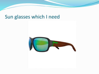 Sun glasses which I need
 