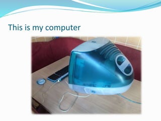 This is my computer
 