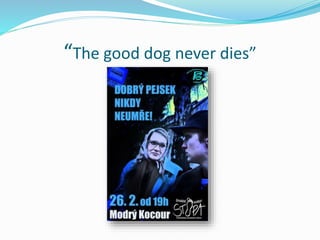“The good dog never dies”
 