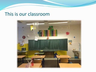 This is our classroom
 