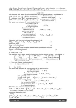 Akpa, Jackson Gunorubon Int. Journal of Engineering Research and Applications www.ijera.com
ISSN : 2248-9622, Vol. 4, Issue 12( Part 2), December 2014, pp.07-17
www.ijera.com 16|P a g e
APPENDIX I
The steady state mass balance on a differential element (packing) as shown in Figure 2 of the absorber is:
𝑅𝑎𝑡𝑒 𝑜𝑓 𝑚𝑎𝑠𝑠 𝑓𝑙𝑜𝑤 𝑜𝑓
𝑐𝑜𝑚𝑝𝑜𝑛𝑒𝑛𝑡 𝑖 𝑖𝑛𝑡𝑜
𝑑𝑖𝑓𝑓𝑒𝑟𝑒𝑛𝑡𝑖𝑎𝑙 𝑒𝑙𝑒𝑚𝑒𝑛𝑡
=
𝑅𝑎𝑡𝑒 𝑜𝑓 𝑚𝑎𝑠𝑠 𝑓𝑙𝑜𝑤 𝑜𝑓
𝑐𝑜𝑚𝑝𝑜𝑛𝑒𝑛𝑡 𝑖 𝑜𝑢𝑡 𝑜𝑓
𝑑𝑖𝑓𝑓𝑒𝑟𝑒𝑛𝑡𝑖𝑎𝑙 𝑒𝑙𝑒𝑚𝑒𝑛𝑡
+
𝑅𝑎𝑡𝑒 𝑜𝑓 𝑚𝑎𝑠𝑠 𝑜𝑓
𝑐𝑜𝑚𝑝𝑜𝑛𝑒𝑛𝑡 𝑖 𝑡𝑟𝑎𝑛𝑠𝑓𝑒𝑟𝑒𝑑
𝑡𝑜 𝑐𝑜𝑚𝑝𝑜𝑛𝑒𝑛𝑡 𝑖 + 1 𝑤𝑖𝑡𝑕𝑖𝑛
𝑑𝑖𝑓𝑓𝑒𝑟𝑒𝑛𝑡𝑖𝑎𝑙 𝑒𝑙𝑒𝑚𝑒𝑛𝑡
(5)
The various terms in equation (5) were obtained as follows:
𝑅𝑎𝑡𝑒 𝑜𝑓 𝑚𝑎𝑠𝑠 𝑓𝑙𝑜𝑤 𝑜𝑓
𝑐𝑜𝑚𝑝𝑜𝑛𝑒𝑛𝑡 𝑖 𝑖𝑛𝑡𝑜
𝑑𝑖𝑓𝑓𝑒𝑟𝑒𝑛𝑡𝑖𝑎𝑙 𝑒𝑙𝑒𝑚𝑒𝑛𝑡
= 𝐺𝐴𝑌𝐶𝑂2
𝑅𝑎𝑡𝑒 𝑜𝑓 𝑚𝑎𝑠𝑠 𝑓𝑙𝑜𝑤 𝑜𝑓
𝑐𝑜𝑚𝑝𝑜𝑛𝑒𝑛𝑡 𝑖 𝑜𝑢𝑡 𝑜𝑓
𝑑𝑖𝑓𝑓𝑒𝑟𝑒𝑛𝑡𝑖𝑎𝑙 𝑒𝑙𝑒𝑚𝑒𝑛𝑡
= 𝐺𝐴𝑌𝐶𝑂2
+ 𝐺𝐴𝑑𝑌𝐶𝑂2
𝑅𝑎𝑡𝑒 𝑜𝑓 𝑚𝑎𝑠𝑠 𝑜𝑓
𝑐𝑜𝑚𝑝𝑜𝑛𝑒𝑛𝑡 𝑖 𝑡𝑟𝑎𝑛𝑠𝑓𝑒𝑟𝑒𝑑
𝑡𝑜 𝑐𝑜𝑚𝑝𝑜𝑛𝑒𝑛𝑡 𝑖 + 1 𝑤𝑖𝑡𝑕𝑖𝑛
𝑑𝑖𝑓𝑓𝑒𝑟𝑒𝑛𝑡𝑖𝑎𝑙 𝑒𝑙𝑒𝑚𝑒𝑛𝑡
= 𝐾𝐺 𝑌𝐶𝑂2
− 𝑌𝐶𝑂2,𝑒 𝑎𝑑𝑧𝐴
Substituting these expressions into mass balance equation yields:
𝐺𝐴𝑌𝐶𝑂2
= 𝐺𝐴𝑌𝐶𝑂2
+ 𝐺𝐴𝑑𝑌𝐶𝑂2
+ 𝐾𝐺 𝑌𝐶𝑂2
− 𝑌𝐶𝑂2,𝑒 𝑎𝑑𝑧𝐴 (6)
Simplifying yields:
𝑑𝑌 𝐶𝑂2
𝑑𝑧
= −
𝐾 𝐺 𝑌 𝐶𝑂2− 𝑌 𝐶𝑂2,𝑒 𝑎
𝐺
(7)
The same procedure can be followed to obtain the model equation for the solvent as:
𝑑𝑋 𝑀𝐷𝐸𝐴
𝑑𝑧
= −
𝐾 𝐺 𝑋 𝑀𝐷𝐸𝐴 − 𝑋 𝑀𝐷𝐸𝐴 ,𝑒 𝑎
𝐺
(8)
B. ENERGY BALANCE
The steady state energy balance on a differential element (packing) as shown in Figure 2 of the absorber is:
𝑅𝑎𝑡𝑒 𝑜𝑓 𝑕𝑒𝑎𝑡 𝑓𝑙𝑜𝑤
𝑖𝑛𝑡𝑜
𝑑𝑖𝑓𝑓𝑒𝑟𝑒𝑛𝑡𝑖𝑎𝑙 𝑒𝑙𝑒𝑚𝑒𝑛𝑡
=
𝑅𝑎𝑡𝑒 𝑜𝑓 𝑕𝑒𝑎𝑡 𝑓𝑙𝑜𝑤
𝑜𝑢𝑡 𝑜𝑓
𝑑𝑖𝑓𝑓𝑒𝑟𝑒𝑛𝑡𝑖𝑎𝑙 𝑒𝑙𝑒𝑚𝑒𝑛𝑡
±
𝑅𝑎𝑡𝑒 𝑜𝑓 𝑕𝑒𝑎𝑡 𝑓𝑙𝑜𝑤 𝑑𝑢𝑒 𝑡𝑜
𝑚𝑎𝑠𝑠 𝑡𝑟𝑎𝑛𝑠𝑓𝑒𝑟 𝑓𝑟𝑜𝑚/𝑖𝑛𝑡𝑜
𝑑𝑖𝑓𝑓𝑒𝑟𝑒𝑛𝑡𝑖𝑎𝑙 𝑒𝑙𝑒𝑚𝑒𝑛𝑡
+
𝑅𝑎𝑡𝑒 𝑜𝑓 𝑕𝑒𝑎𝑡 𝑡𝑟𝑎𝑛𝑠𝑓𝑒𝑟𝑒𝑑
𝑓𝑟𝑜𝑚 𝑔𝑎𝑠/𝑙𝑖𝑞𝑢𝑖𝑑 𝑡𝑜 𝑙𝑖𝑞𝑢𝑖𝑑/𝑔𝑎𝑠 𝑝𝑕𝑎𝑠𝑒
𝑖𝑛 𝑑𝑖𝑓𝑓𝑒𝑟𝑒𝑛𝑡𝑖𝑎𝑙 𝑒𝑙𝑒𝑚𝑒𝑛𝑡
(9)
I. GAS PHASE
The various terms in equation (9) were obtained for the gas phase as follows:
𝑅𝑎𝑡𝑒 𝑜𝑓 𝑕𝑒𝑎𝑡 𝑓𝑙𝑜𝑤 𝑖𝑛𝑡𝑜
𝑑𝑖𝑓𝑓𝑒𝑟𝑒𝑛𝑡𝑖𝑎𝑙 𝑒𝑙𝑒𝑚𝑒𝑛𝑡
= 𝐴𝐺𝐻 𝐺
𝑅𝑎𝑡𝑒 𝑜𝑓 𝑕𝑒𝑎𝑡 𝑓𝑙𝑜𝑤 𝑜𝑢𝑡
𝑜𝑓 𝑑𝑖𝑓𝑓𝑒𝑟𝑒𝑛𝑡𝑖𝑎𝑙 𝑒𝑙𝑒𝑚𝑒𝑛𝑡
= 𝐴𝐺𝐻 𝐺 + 𝐴𝐺𝑑𝐻 𝐺
𝑅𝑎𝑡𝑒 𝑜𝑓 𝑕𝑒𝑎𝑡 𝑓𝑙𝑜𝑤 𝑑𝑢𝑒
𝑡𝑜 𝑚𝑎𝑠𝑠 𝑡𝑟𝑎𝑛𝑠𝑓𝑒𝑟 𝑜𝑢𝑡
𝑜𝑓 𝑑𝑖𝑓𝑓𝑒𝑟𝑒𝑛𝑡𝑖𝑎𝑙 𝑒𝑙𝑒𝑚𝑒𝑛𝑡
= 𝐺𝑑𝑌𝐶𝑂2
𝐶 𝑃 𝐶𝑂2
𝑇𝐺 − 𝑇𝑂 + 𝐺𝑑𝑌𝐶𝑂2
𝐻 𝑂𝑆 𝐴
𝐺𝑑𝑋 𝑀𝐷𝐸𝐴 𝐶 𝑃 𝑀𝐷𝐸𝐴
𝑇𝐺 − 𝑇𝑂 + 𝐺𝑑𝑋 𝑀𝐷𝐸𝐴 𝐻 𝑉 𝐴
𝑅𝑎𝑡𝑒 𝑜𝑓 𝑕𝑒𝑎𝑡 𝑡𝑟𝑎𝑛𝑠𝑓𝑒𝑟𝑒𝑑
𝑓𝑟𝑜𝑚 𝑔𝑎𝑠 𝑡𝑜 𝑙𝑖𝑞𝑢𝑖𝑑 𝑝𝑕𝑎𝑠𝑒
𝑖𝑛 𝑑𝑖𝑓𝑓𝑒𝑟𝑒𝑛𝑡𝑖𝑎𝑙 𝑒𝑙𝑒𝑚𝑒𝑛𝑡
= 𝑞 𝐺 𝑎𝑑𝑧 = 𝑕 𝐺 𝑎 𝑇𝐺 − 𝑇𝐿 𝐴𝑑𝑧
Substituting these expressions in equation (9) gives:
𝐴𝐺𝐻 𝐺 = 𝐴𝐺𝐻 𝐺 + 𝐴𝐺𝑑𝐻 𝐺 + 𝐺𝑑𝑌𝐶𝑂2
𝐶 𝑃 𝐶𝑂2
𝑇𝐺 − 𝑇𝑂 + 𝐺𝑑𝑌𝐶𝑂2
𝐻 𝑂𝑆 𝐴 + 𝐺𝑑𝑋 𝑀𝐷𝐸𝐴 𝐶 𝑃 𝑀𝐷𝐸𝐴
𝑇𝐺 −
𝑇𝑂+ 𝐺𝑑𝑋𝑀𝐷𝐸𝐴𝐻𝑉𝐴+ 𝑕𝐺𝑎𝑇𝐺− 𝑇𝐿𝐴𝑑𝑧(10)
Simplifying equation (10) gives:
−𝐴𝐺𝑑𝐻 𝐺 =
𝐺𝑑𝑌𝐶𝑂2
𝐶 𝑃 𝐶𝑂2
𝑇𝐺 − 𝑇𝑂 + 𝐺𝑑𝑌𝐶𝑂2
𝐻 𝑂𝑆 𝐴 + 𝐺𝑑𝑋 𝑀𝐷𝐸𝐴 𝐶 𝑃 𝑀𝐷𝐸𝐴
𝑇𝐺 − 𝑇𝑂 + 𝐺𝑑𝑋 𝑀𝐷𝐸𝐴 𝐻 𝑉 𝐴 +
𝑕 𝐺 𝑎 𝑇𝐺 − 𝑇𝐿 𝐴𝑑𝑧 (11)
 