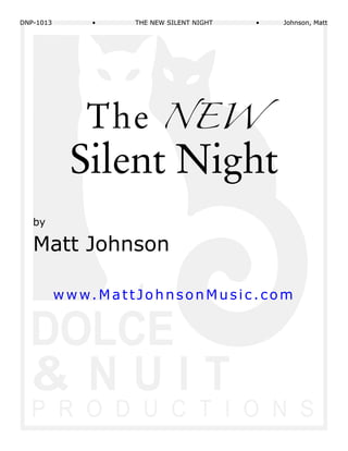 DNP-1013 • THE NEW SILENT NIGHT • Johnson, Matt
by
Matt Johnson
www.MattJohnsonMusic.com
The NEW
Silent Night
 