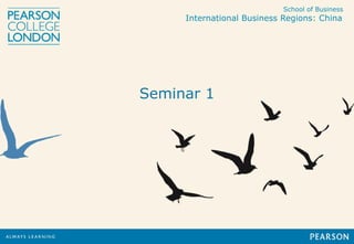 School of Business
International Business Regions: China
Seminar 1
 