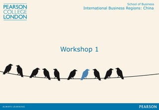 School of Business
International Business Regions: China
Workshop 1
 