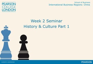 School of Business
International Business Regions: China
Week 2 Seminar
History & Culture Part 1
 