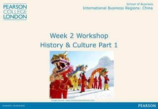 School of Business
International Business Regions: China
Week 2 Workshop
History & Culture Part 1
Image Source: www.chinatownconnection.com
 