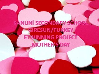 KANUNİ SECONDARY SCHOOL
GİRESUN/TURKEY
ETWINNING PROJECT
MOTHER’S DAY
 