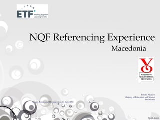 NQF Referencing Experience
Macedonia
Borcho Aleksov
Ministry of Education and Science
Macedonia
Neum, Bosnia and Herzegovina, 2-3 June 2016
 