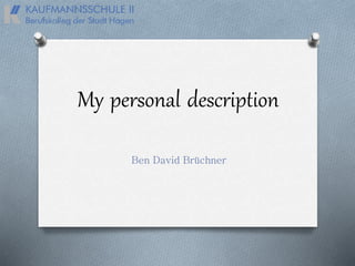 My personal description
Ben David Brüchner
 