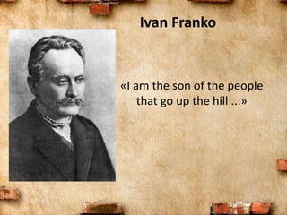 Ivan Franko
«I am the son of the people
that go up the hill ...»
 