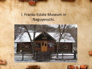 I. Franko Estate Museum in
Naguyevychi.
 