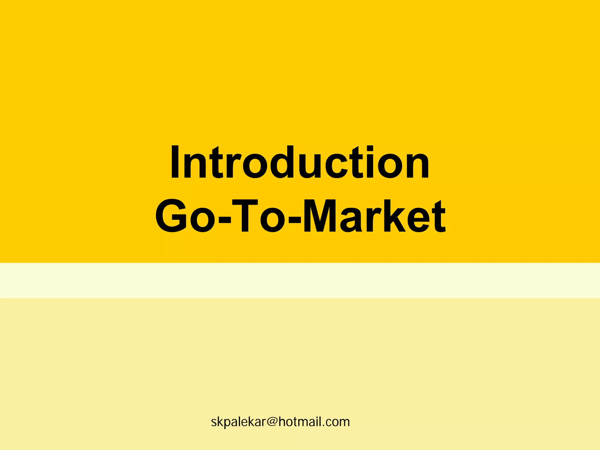 Introduction
Go-To-Market

skpalekar@hotmail.com

 