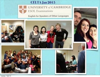 CELTA Jan 2015
Tuesday, 7 April 15
 